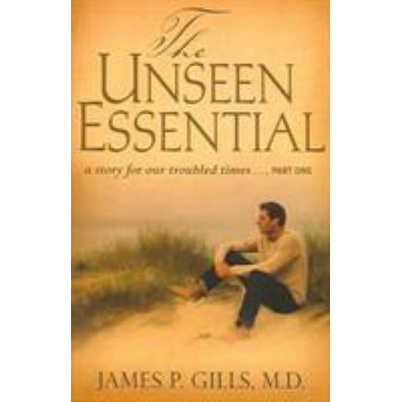 Pre-Owned The Unseen Essential: A Story for Our Troubled Times...Part One (Paperback) 1591858100 9781591858102