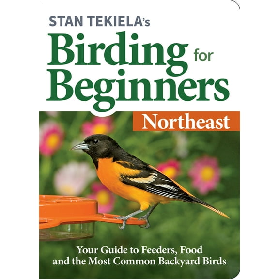 Bird-Watching Basics Stan Tekiela's Birding for Beginners: Northeast: Your Guide to Feeders, Food, and the Most Common Backyard Birds, (Paperback)