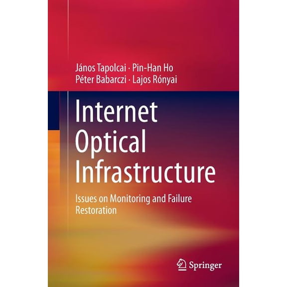 Internet Optical Infrastructure: Issues on Monitoring and Failure Restoration, (Paperback)