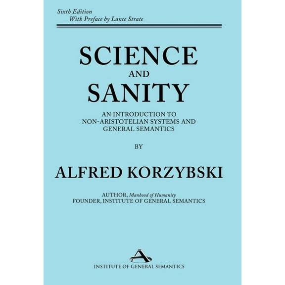 Science and Sanity: An Introduction to Non-Aristotelian Systems and General Semantics Sixth Edition, (Hardcover)