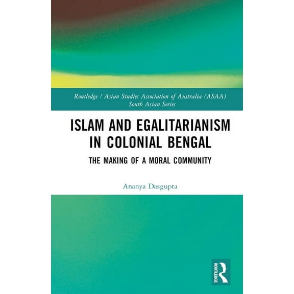 Routledge/Asian Studies Association of A Islam and Egalitarianism in Colonial Bengal: The Making of a Moral Community, (Hardcover)