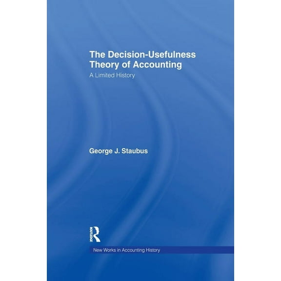 Routledge New Works in Accounting Histor The Decision Usefulness Theory of Accounting, (Paperback)