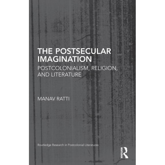 Routledge Research in Postcolonial Liter The Postsecular Imagination: Postcolonialism, Religion, and Literature, (Hardcover)