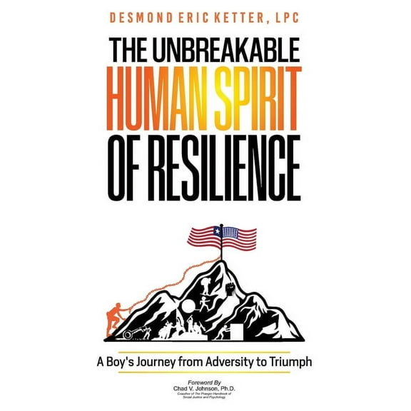 The Unbreakable Human Spirit of Resilience: A Boy's Journey from Adversity to Triumph, (Hardcover)