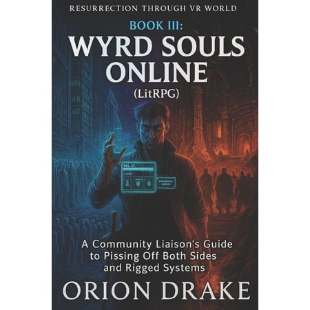 Resurrection Through VR World Book III: Wyrd Souls Online (LitRPG): A Community Liaison's Guide to Pissing Off Both Sides and Rigged Systems, Book 3, (Paperback)