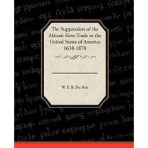 The Suppression of the African Slave Trade to the United States of America 1638 1870 (Paperback)