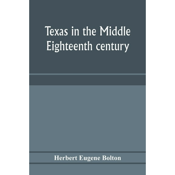 Texas in the middle eighteenth century; studies in Spanish colonial history and administration, (Paperback)