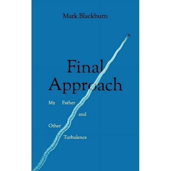 Final Approach: My Father and Other Turbulence, (Paperback)