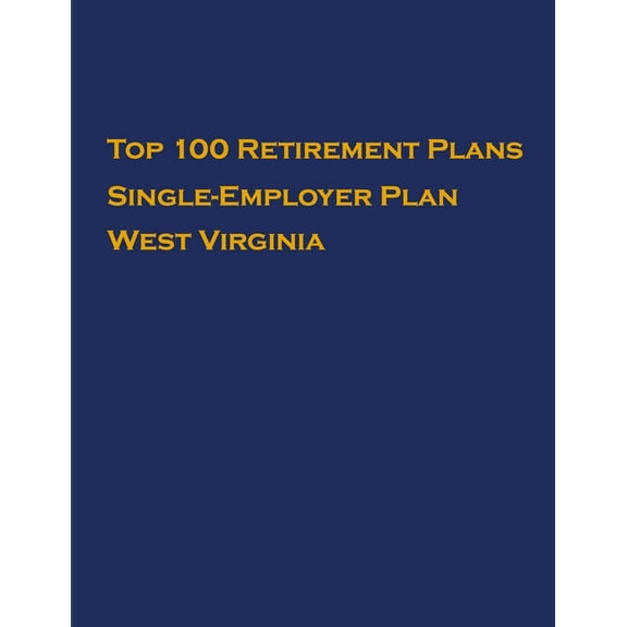 Single-Employer Pension Plans: Top 100 US Retirement Plans - Single-Employer Pension Plans - West Virginia : Employee Benefit Plans (Series #1) (Paperback)