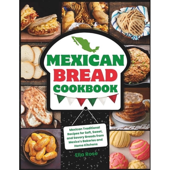 Mexican Bread Cookbook: Traditional Recipes for Soft, Sweet, and Savory Breads from Mexico's Bakeries and Home Kitchens, (Paperback)