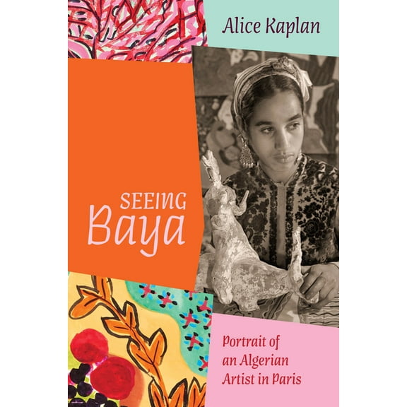 Seeing Baya: Portrait of an Algerian Artist in Paris, (Hardcover)