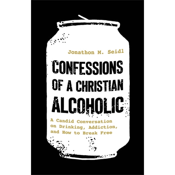 Confessions of a Christian Alcoholic: A Candid Conversation on Drinking, Addiction, and How to Break Free, (Paperback)