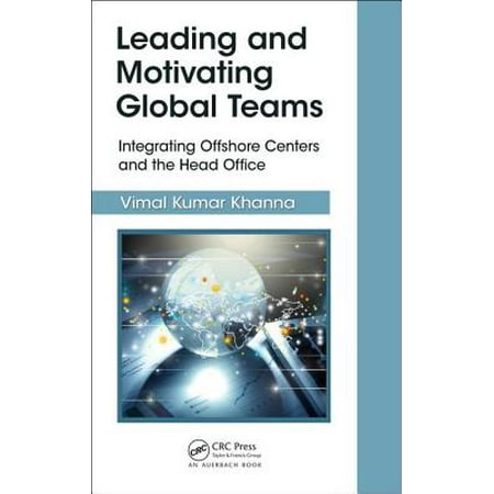 Leading and Motivating Global Teams : Integrating Offshore Centers and the Head