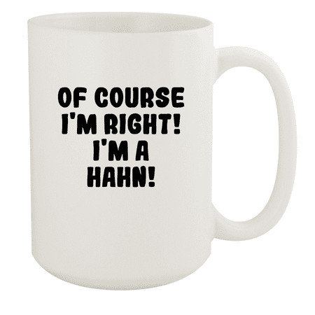 

Of Course I m Right! I m A Hahn! - Ceramic 15oz White Mug White