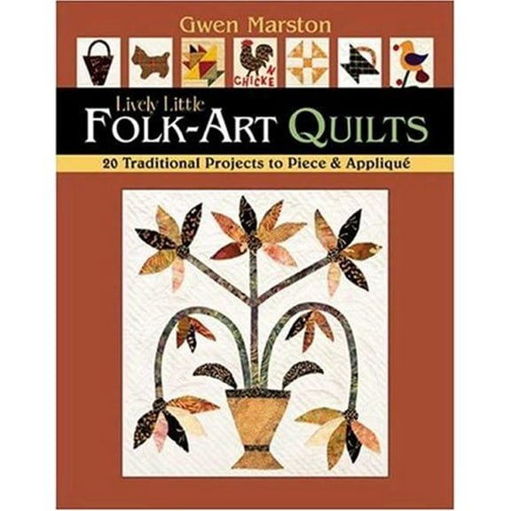 Lively Little Folk-Art Quilts: 20 Traditional Projects to Piece & Applique, Marston, Gwen
