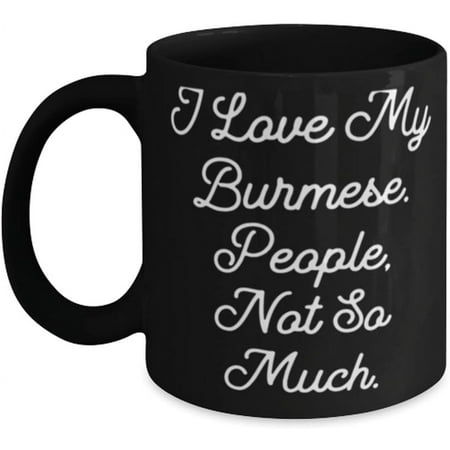 

Novelty Mug Epic Burmese Cat Gifts I Love My Burmese. People Not So Much Funny Mug For Friends From Friends 11 Oz