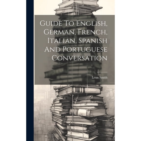 Guide To English, German, French, Italian, Spanish And Portuguese Conversation (Hardcover)