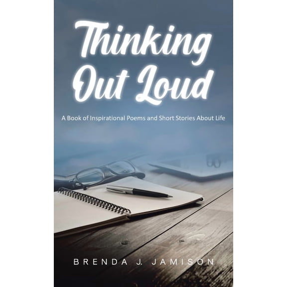 Thinking Out Loud: A Book of Inspirational Poems and Short Stories About Life, (Paperback)