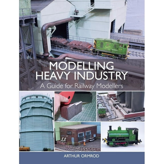 Modelling Heavy Industry : A Guide for Railway Modellers (Paperback)