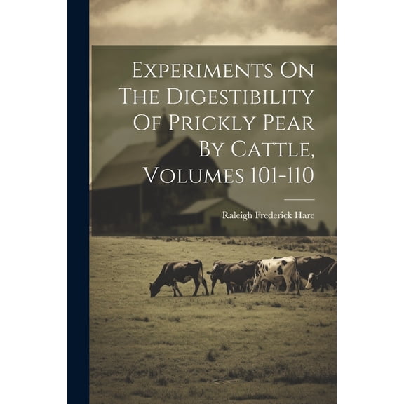 Experiments On The Digestibility Of Prickly Pear By Cattle, Volumes 101-110 (Paperback)