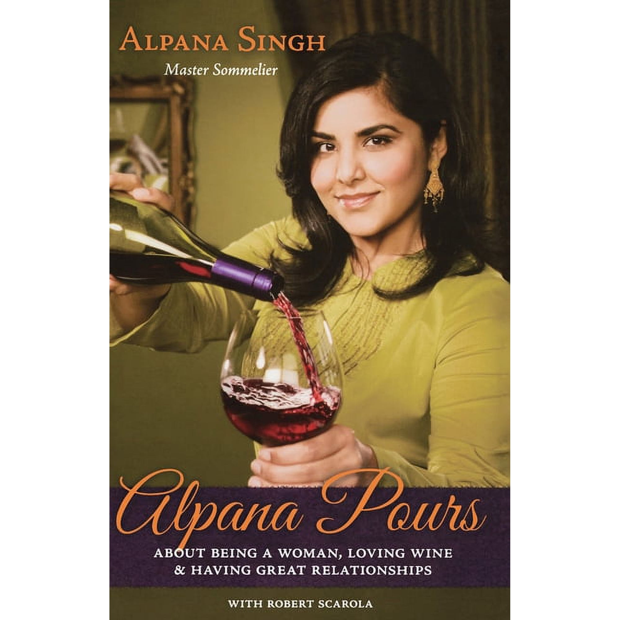 Alpana Pours : About Being a Woman, Loving Wine & Having Great Relationships (Paperback)