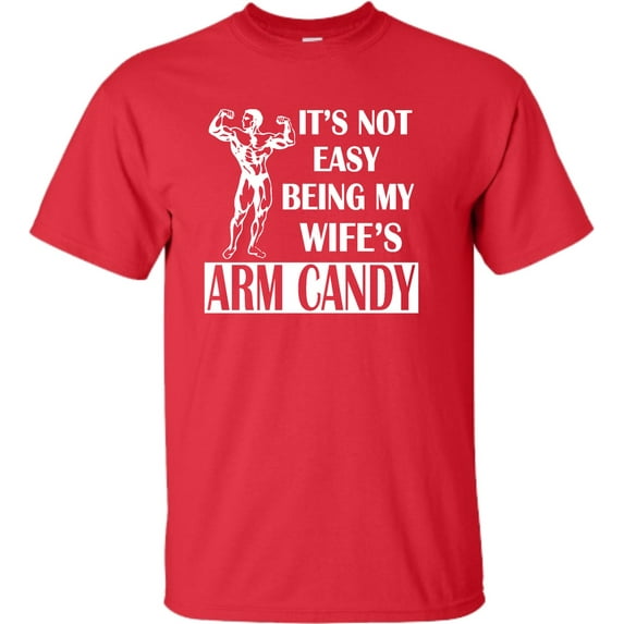 Adult It's Not Easy Being My Wife's Arm Candy T-Shirt