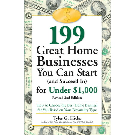 199 Great Home Businesses You Can Start (and Succeed In) for Under $1,000 : How to Choose the Best Home Business for You Based on Your Personality
