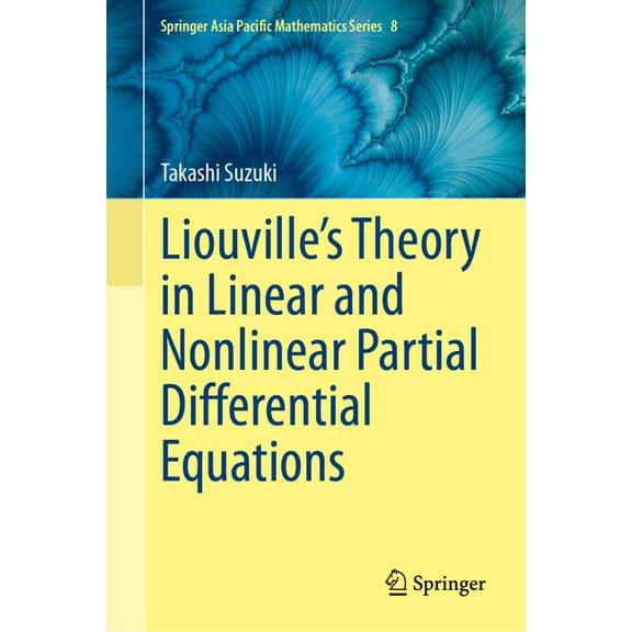 Springer Asia Pacific Mathematics Liouville's Theory in Linear and Nonlinear Partial Differential Equations, Book 8, (Hardcover)