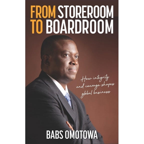 From Storeroom to Boardroom: How Integrity and Courage Shapes Global Business, (Paperback)