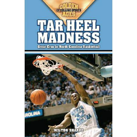 Golden Ages of College Sports: Tar Heel Madness: Great Eras in North Carolina Basketball
