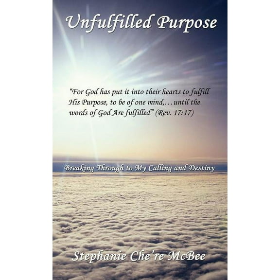 Unfulfilled Purpose : Breaking Through to My Calling and Destiny