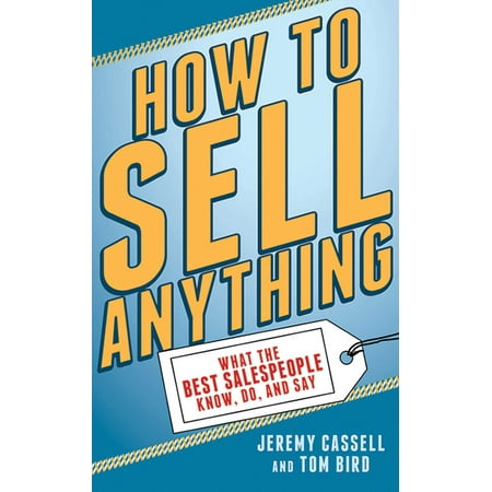 How to Sell Anything : What the Best Salespeople Know, Do, and (Best Place To Sell Copper)