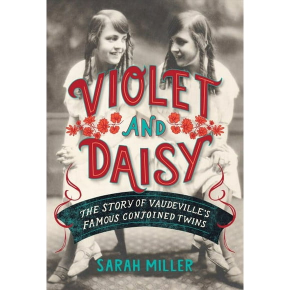 Violet and Daisy: The Story of Vaudeville's Famous Conjoined Twins (Hardcover)