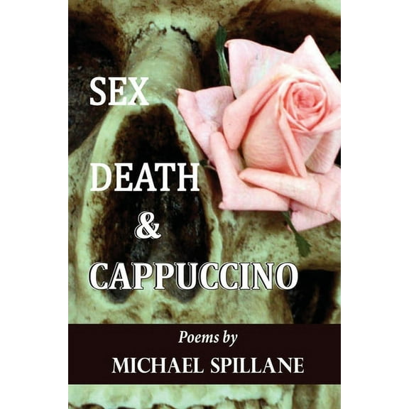 Sex, Death & Cappuccino: Poems By Michael Spillane (Paperback)