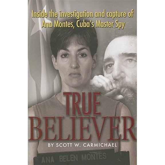 Pre-Owned True Believer: Inside the Investigation and Capture of Ana Montes, Cuba's Master Spy (Hardcover) 1591141001 9781591141006