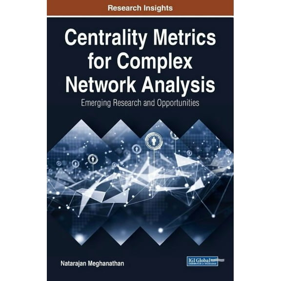 Centrality Metrics for Complex Network Analysis: Emerging Research and Opportunities (Hardcover)