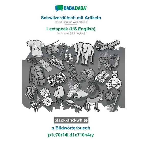 BABADADA black-and-white, Schwiizerdütsch mit Artikeln - Leetspeak (US English), s Bildwörterbuech - p1c70r14l d1c710n4ry : Swiss German with articles - Leetspeak (US English), visual dictionary (Paperback)