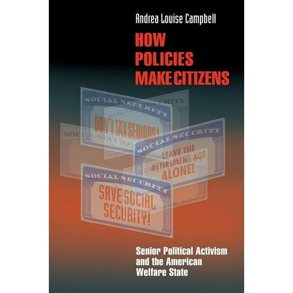 Princeton Studies in American Politics How Policies Make Citizens: Senior Political Activism and the American Welfare State, (Paperback)