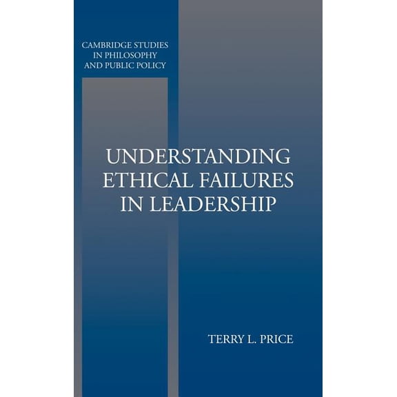 Cambridge Studies in Philosophy and Publ Understanding Ethical Failures in Leadership, (Hardcover)