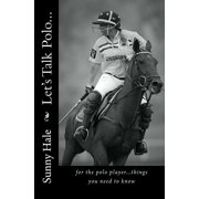 Let's Talk Polo Let's Talk Polo...: For the Polo Player...things you need to know. Written by the most famous and well respected female , Book 1, (Paperback)