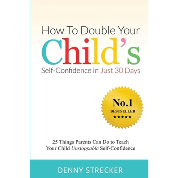 Pre-Owned How To Double Your Child's Confidence in Just 30 Days: 25 Things Parents Can Do to Teach Your Child Unstoppable Self-Confidence (Paperback)