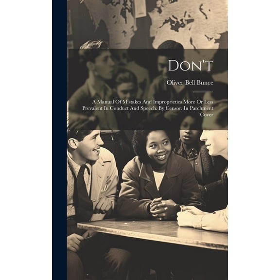 Don't: A Manual Of Mistakes And Improprieties More Or Less Prevalent In Conduct And Speech. By Censor. In Parchment Cove, (Hardcover)