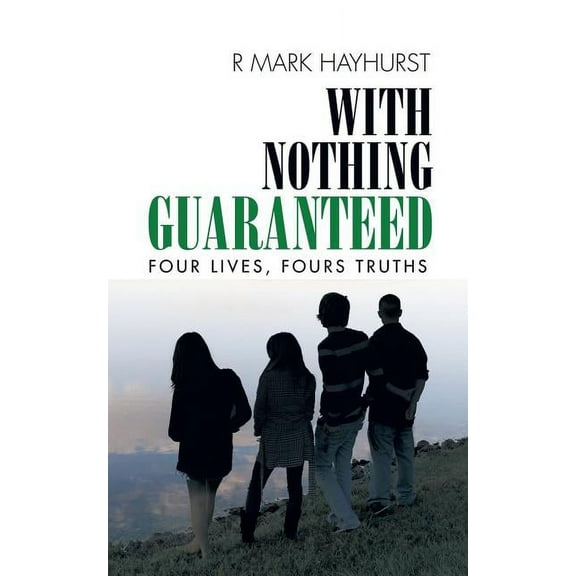 With Nothing Guaranteed : Four Lives, Fours Truths