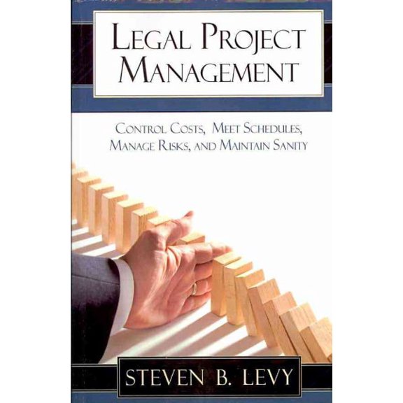 Pre-Owned Legal Project Management : Control Costs, Meet Schedules, Manage Risks, and Maintain Sanity