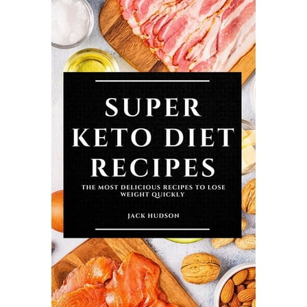 Super Keto Diet Recipes: The Most Delicious Recipes to Lose Weight Quickly, (Paperback)