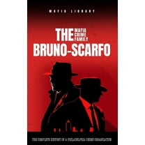 The Bruno-Scarfo Mafia Crime Family: The Complete History of a Philadelphia Criminal Organization, (Hardcover)