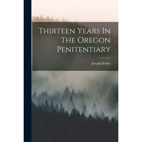 Thirteen Years In The Oregon Penitentiary (Paperback)
