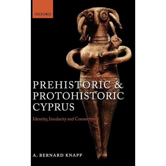 Prehistoric and Protohistoric Cyprus: Identity, Insularity, and Connectivity, (Hardcover)