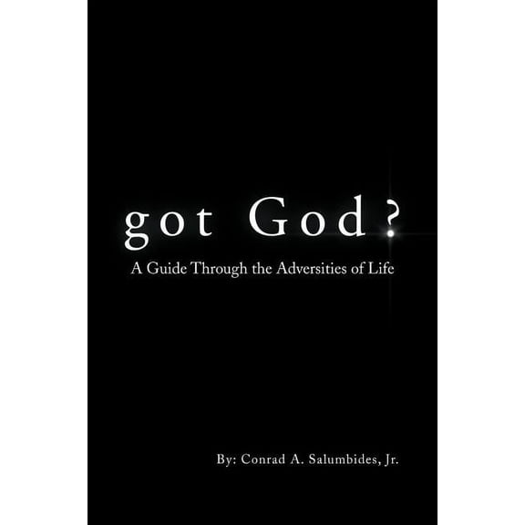 Got God?: A Guide Through the Adversities of Life, (Paperback)