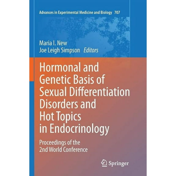 Advances in Experimental Medicine and Bi Hormonal and Genetic Basis of Sexual Differentiation Disorders and Hot Topics in Endocrinology: Proceedings of the 2nd W, Book 707, (Paperback)